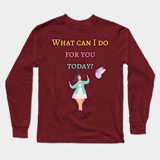 What can I do for you today? Long Sleeve T-Shirt